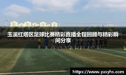 玉溪红塔区足球比赛精彩直播全程回顾与精彩瞬间分享