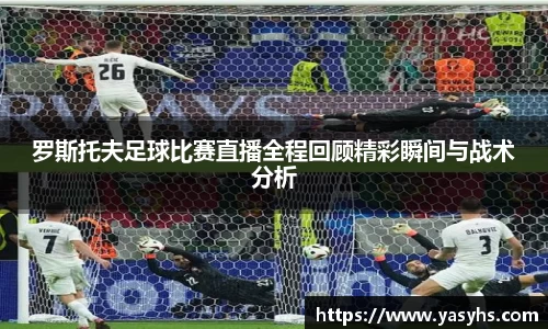 罗斯托夫足球比赛直播全程回顾精彩瞬间与战术分析