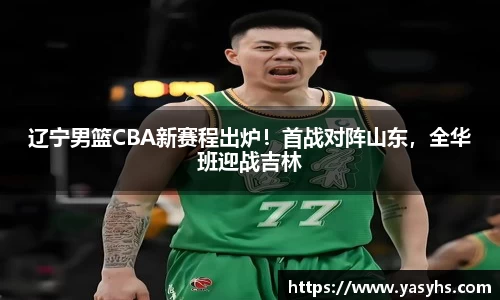 辽宁男篮CBA新赛程出炉！首战对阵山东，全华班迎战吉林