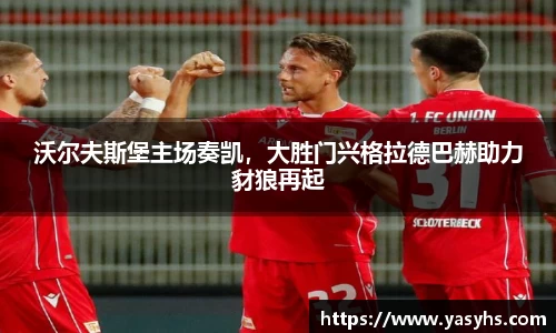 沃尔夫斯堡主场奏凯，大胜门兴格拉德巴赫助力豺狼再起